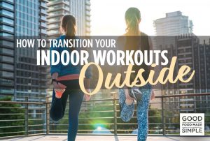 How To Transition Your Indoor Workouts Outside