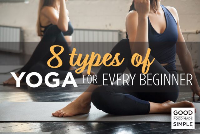 8 Types Of Yoga For Every Beginner - Good Food Made Simple