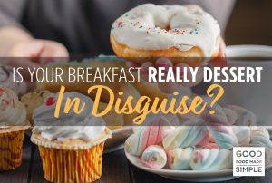 Is Your Breakfast Really Dessert in Disguise?