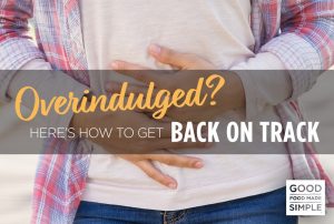 Overindulged? Here's How to Get Back On Track