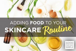 Adding Food to Your Skincare Routine
